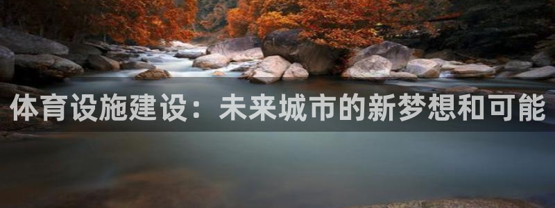 意昂体育4招商电话是多少啊：体育设施建设：未来城市的