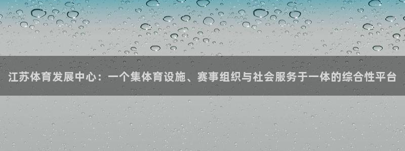 意昂4官网：江苏体育发展中心：一个集体育设施、赛事组