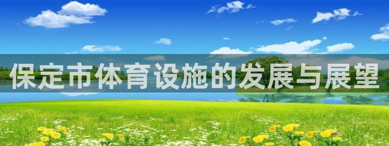 意昂4娱乐代理怎么样：保定市体育设施的发展与展望
