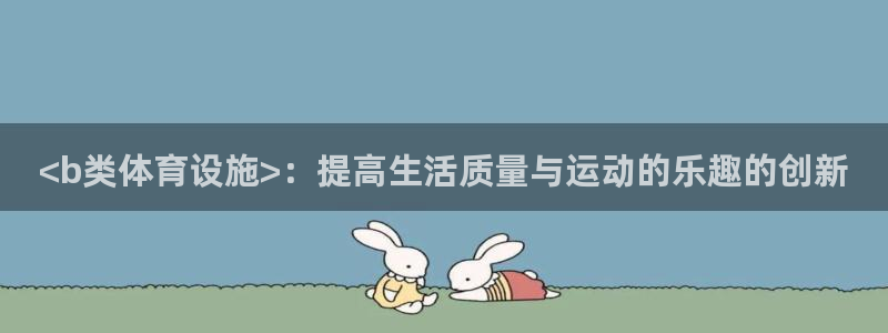 意昂4娱乐是那个系列的台子：<b类体育设施>：提高生活质量与 