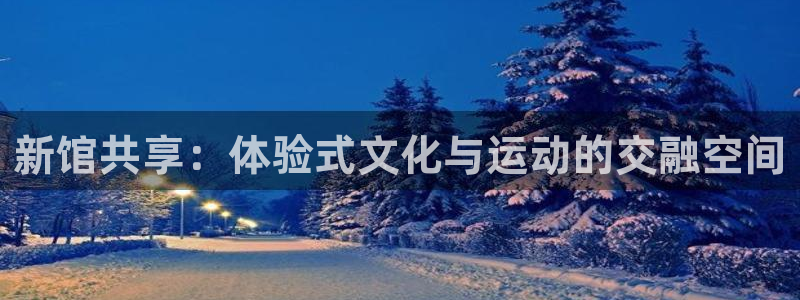 海南意昂体育4：新馆共享：体验式文化与运动的交融空间