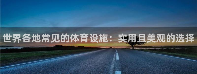 意昂4娱乐首页官网下载：世界各地常见的体育设施：实用