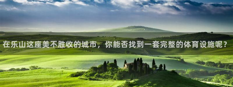 意昂体育4招商电话号码是多少号：在乐山这座美不胜收的