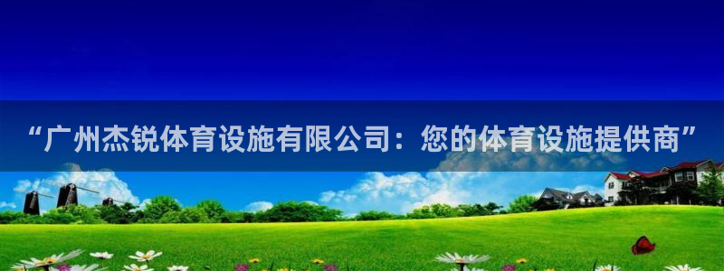 意昂体育4招商电话是多少号码：“广州杰锐体育设施有限