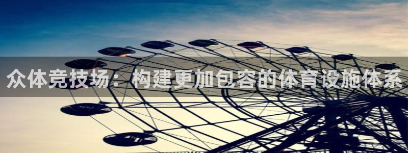 意昂体育4注册：众体竞技场：构建更加包容的体育设施体
